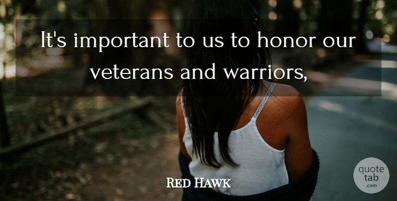 Red Hawk Quote About Honor, Veterans: Its Important To Us To...