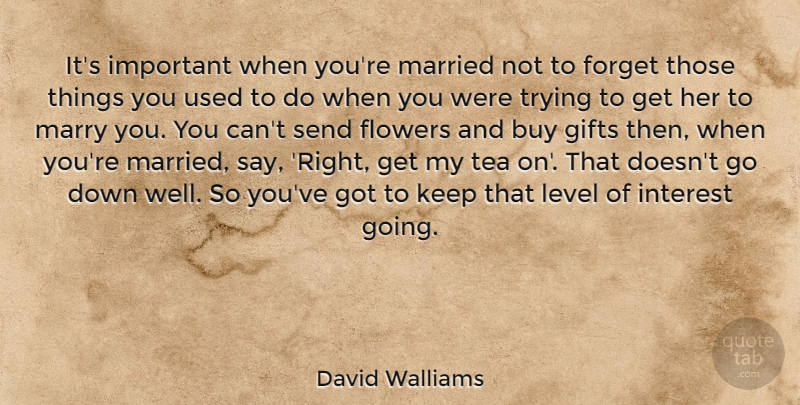 David Walliams Quote About Flower, Tea, Important: Its Important When Youre Married...
