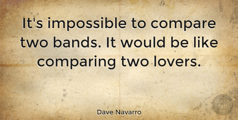 Dave Navarro Quote About Two, Would Be, Band: Its Impossible To Compare Two...
