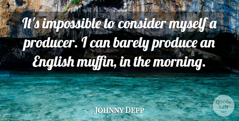Johnny Depp Quote About Morning, Muffins, Impossible: Its Impossible To Consider Myself...