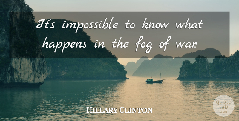 Hillary Clinton Quote About Happens, War: Its Impossible To Know What...