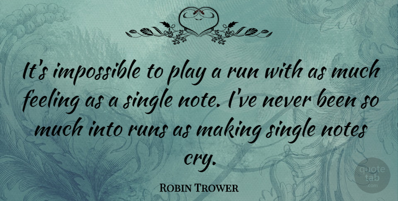 Robin Trower Quote About Running, Play, Feelings: Its Impossible To Play A...