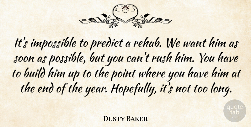 Dusty Baker Quote About Build, Impossible, Point, Predict, Rush: Its Impossible To Predict A...
