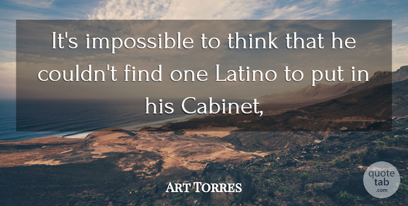 Art Torres Quote About Impossible, Latino: Its Impossible To Think That...