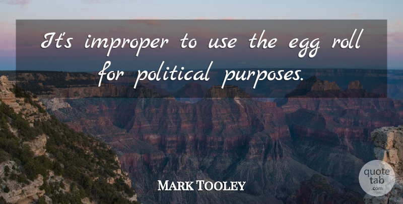 Mark Tooley Quote About Eggs, Political, Egg Rolls: Its Improper To Use The...