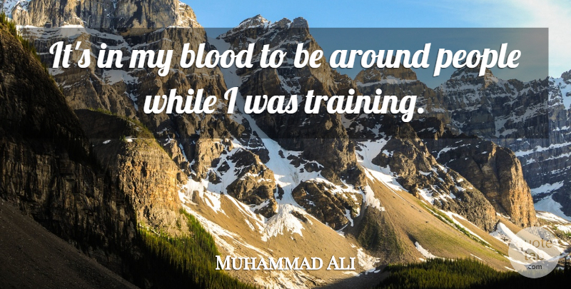 Muhammad Ali Quote About People: Its In My Blood To...