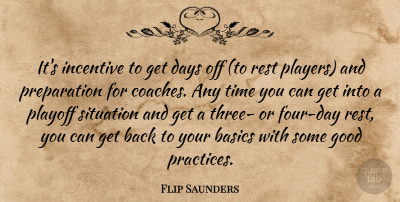 Flip Saunders Quote About Basics, Days, Good, Incentive, Playoff: Its Incentive To Get Days...
