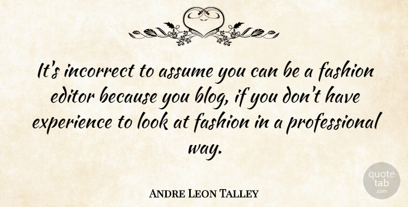 Andre Leon Talley Quote About Fashion, Editors, Way: Its Incorrect To Assume You...