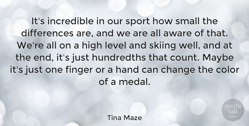 Tina Maze Quote About Aware, Change, Finger, Hand, High: Its Incredible In Our Sport...
