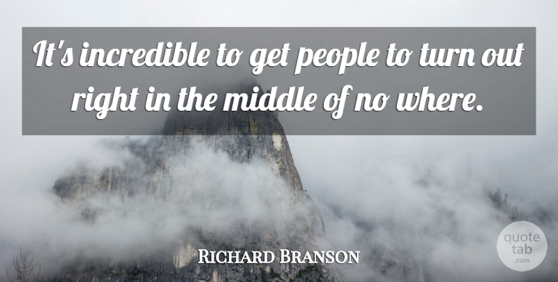Richard Branson Quote About People, Incredibles, Middle: Its Incredible To Get People...