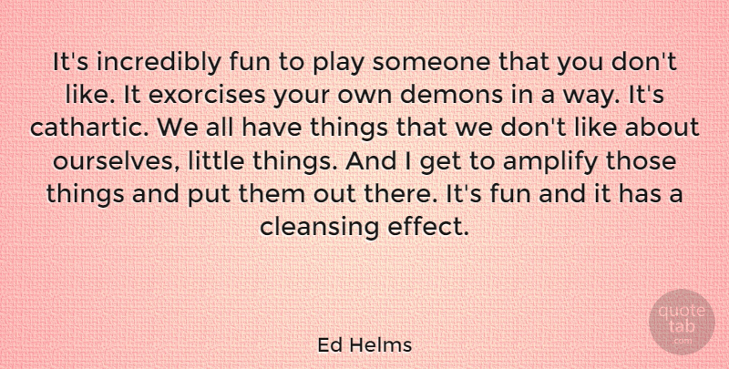 Ed Helms Quote About Fun, Play, Amplify: Its Incredibly Fun To Play...
