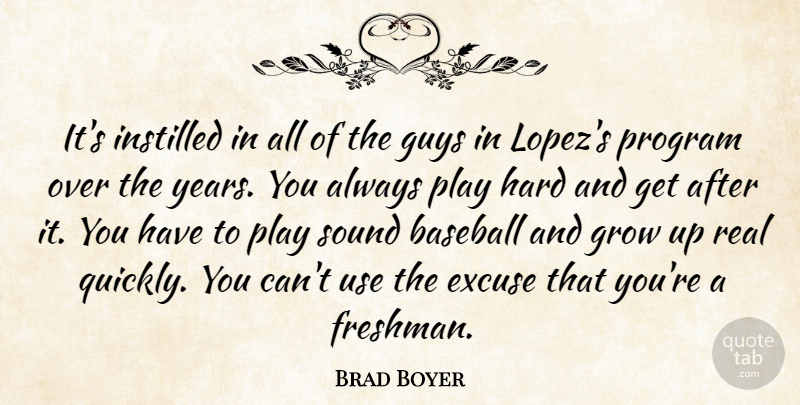 Brad Boyer Quote About Baseball, Excuse, Grow, Guys, Hard: Its Instilled In All Of...