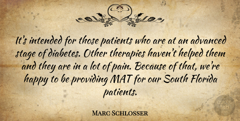 Marc Schlosser Quote About Advanced, Florida, Happy, Helped, Intended: Its Intended For Those Patients...