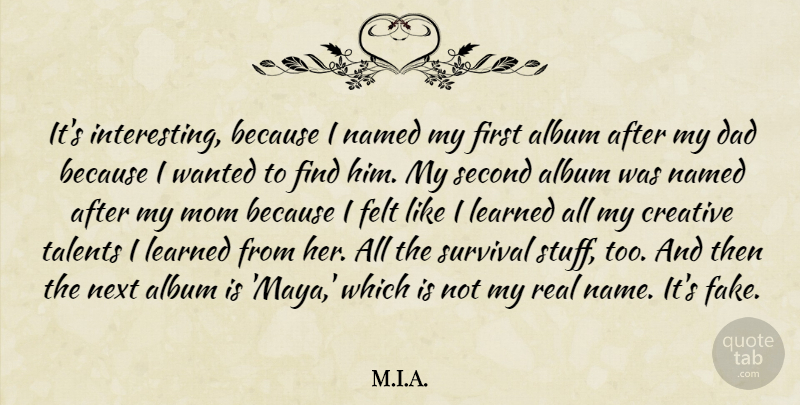 M.I.A. Quote About Album, Creative, Dad, Felt, Learned: Its Interesting Because I Named...
