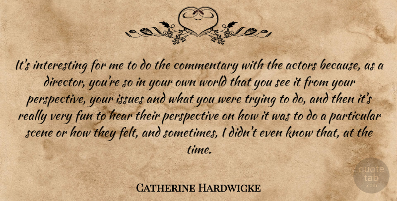 Catherine Hardwicke Quote About Fun, Issues, Interesting: Its Interesting For Me To...