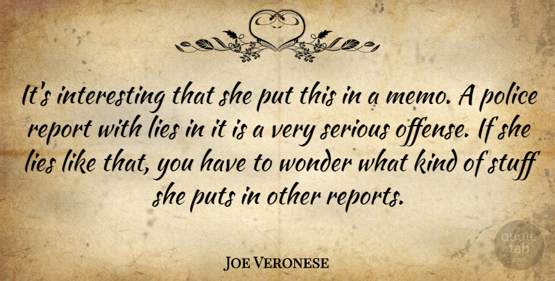Joe Veronese Quote About Lies, Police, Puts, Report, Serious: Its Interesting That She Put...