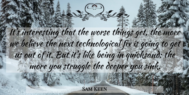 Sam Keen Quote About Believe, Struggle, Interesting: Its Interesting That The Worse...