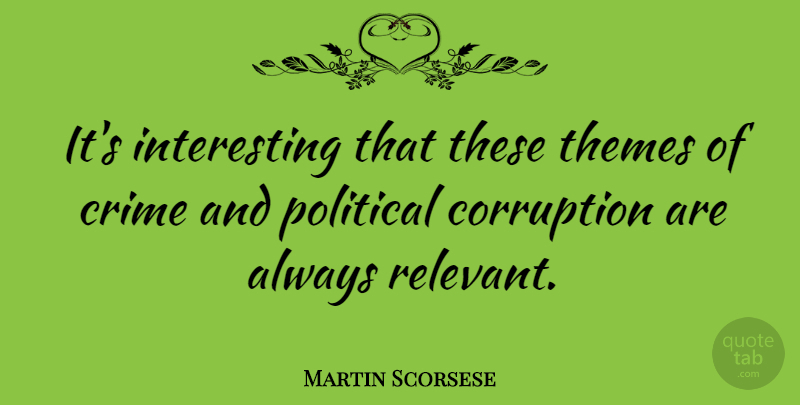Martin Scorsese Quote About Interesting, Political, Corruption: Its Interesting That These Themes...