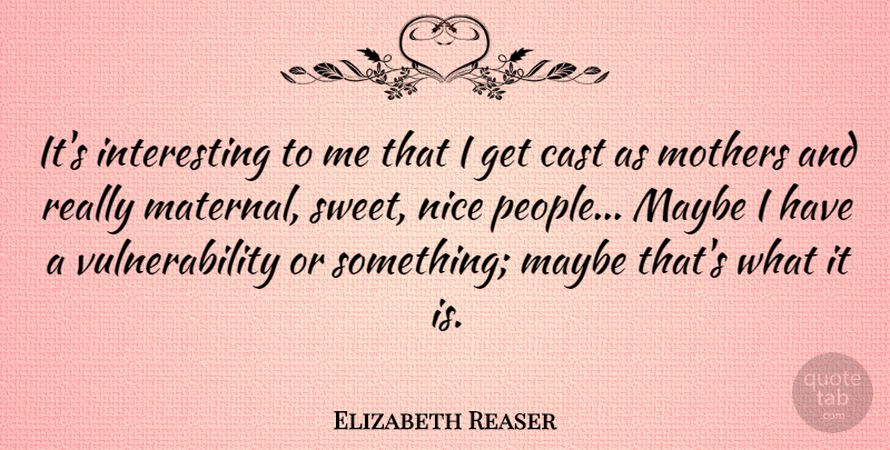 Elizabeth Reaser Quote About Mother, Sweet, Nice: Its Interesting To Me That...