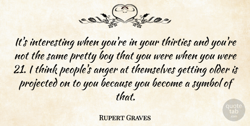 Rupert Graves Quote About Anger, Projected, Symbol, Themselves, Thirties: Its Interesting When Youre In...