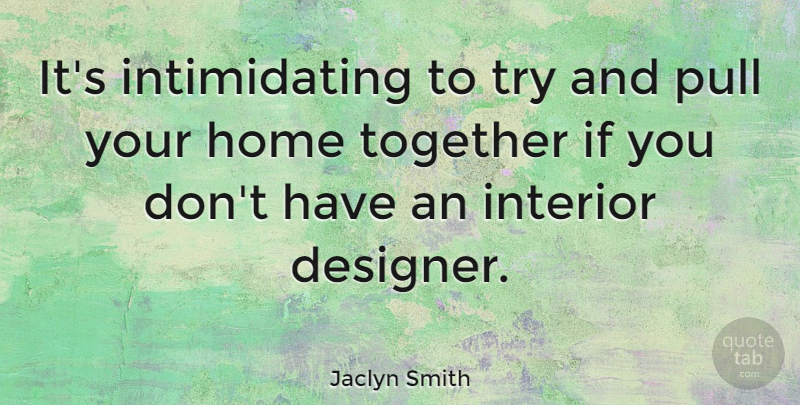 Jaclyn Smith Quote About Home, Pull: Its Intimidating To Try And...