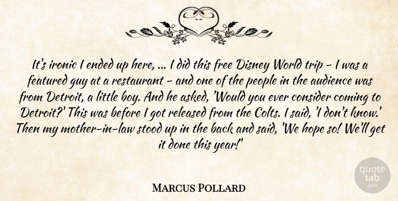 Marcus Pollard Quote About Audience, Coming, Consider, Disney, Ended: Its Ironic I Ended Up...