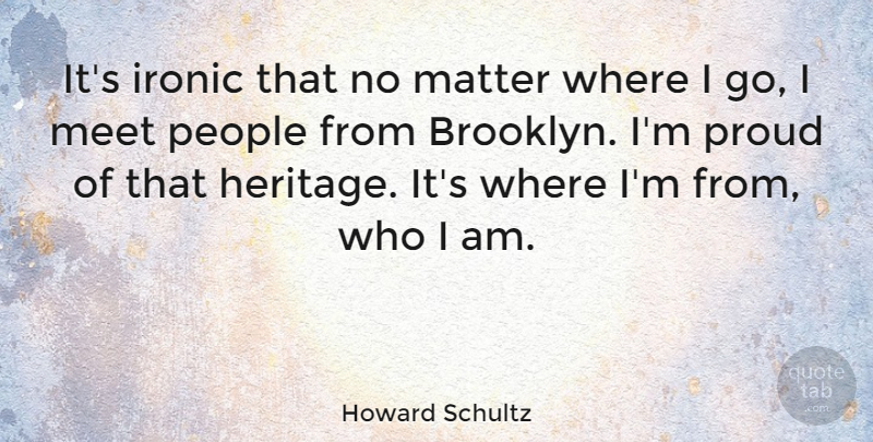 Howard Schultz Quote About Who I Am, People, Ironic: Its Ironic That No Matter...