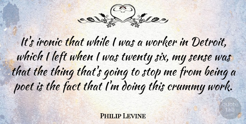 Philip Levine Quote About Ironic, Detroit, Facts: Its Ironic That While I...