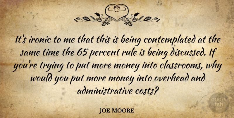 Joe Moore Quote About Ironic, Money, Overhead, Percent, Rule: Its Ironic To Me That...