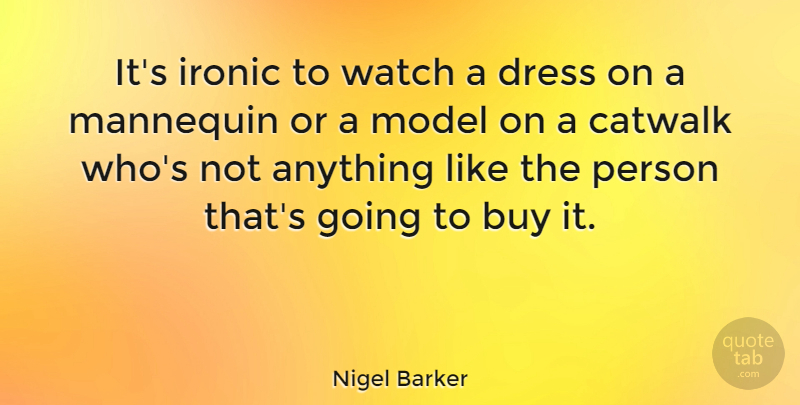Nigel Barker Quote About Buy, Model: Its Ironic To Watch A...