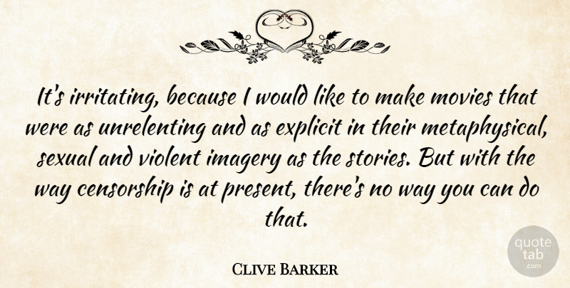 Clive Barker Quote About Censorship, Explicit, Imagery, Movies, Sexual: Its Irritating Because I Would...