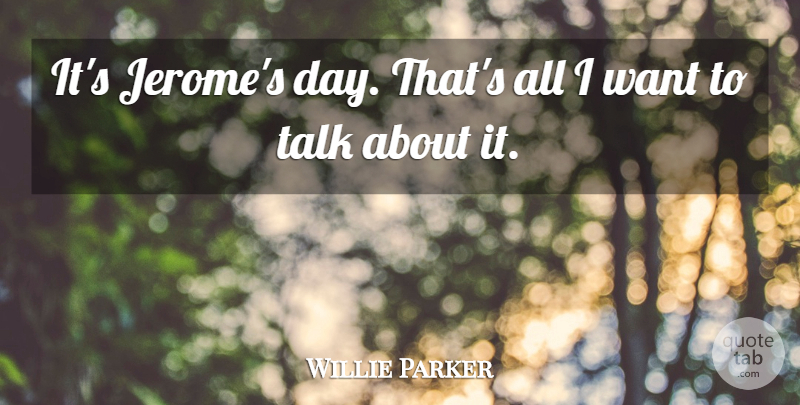 Willie Parker Quote About Talk: Its Jeromes Day Thats All...