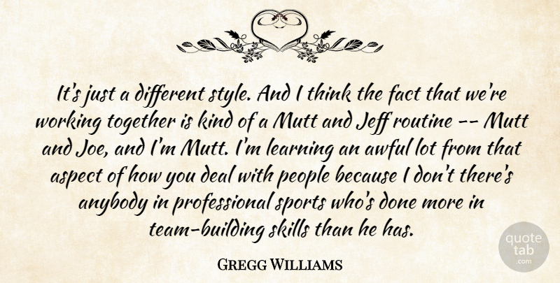 Gregg Williams Quote About Anybody, Aspect, Awful, Deal, Fact: Its Just A Different Style...