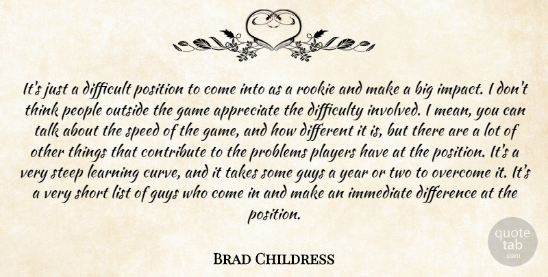 Brad Childress Quote About Appreciate, Contribute, Difference, Difficult, Difficulty: Its Just A Difficult Position...