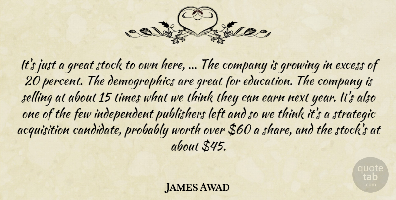 James Awad Quote About Company, Earn, Excess, Few, Great: Its Just A Great Stock...