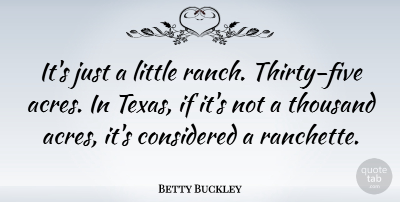 Betty Buckley Quote About Texas, Acres, Littles: Its Just A Little Ranch...