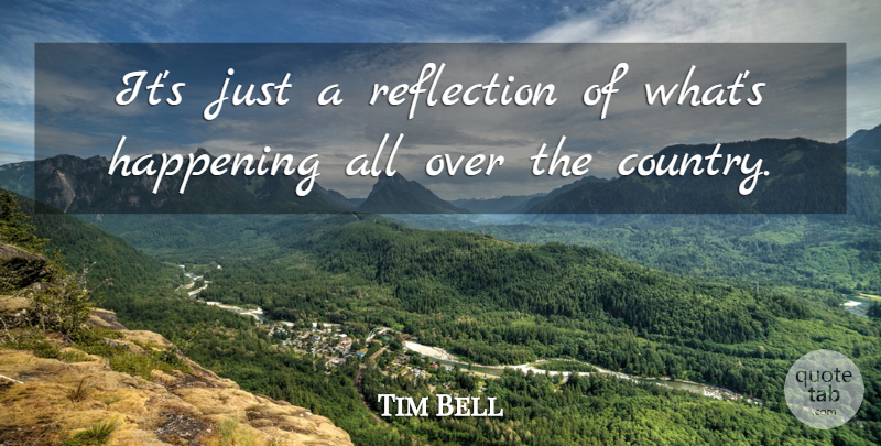 Tim Bell Quote About Happening, Reflection: Its Just A Reflection Of...