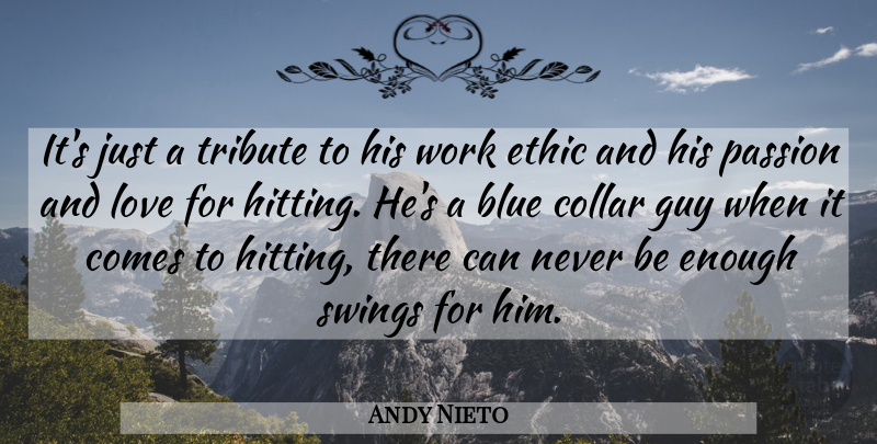 Andy Nieto Quote About Blue, Collar, Ethic, Guy, Love: Its Just A Tribute To...