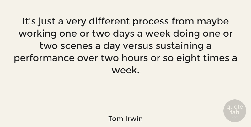 Tom Irwin Quote About Eight, Hours, Maybe, Performance, Scenes: Its Just A Very Different...