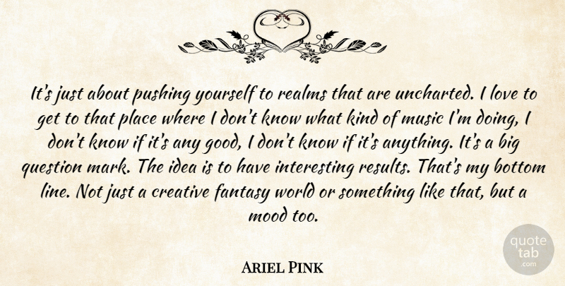 Ariel Pink Quote About Ideas, Interesting, Creative: Its Just About Pushing Yourself...
