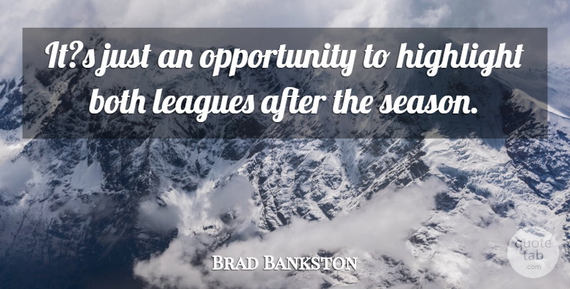 Brad Bankston Quote About Both, Highlight, Leagues, Opportunity: Its Just An Opportunity To...