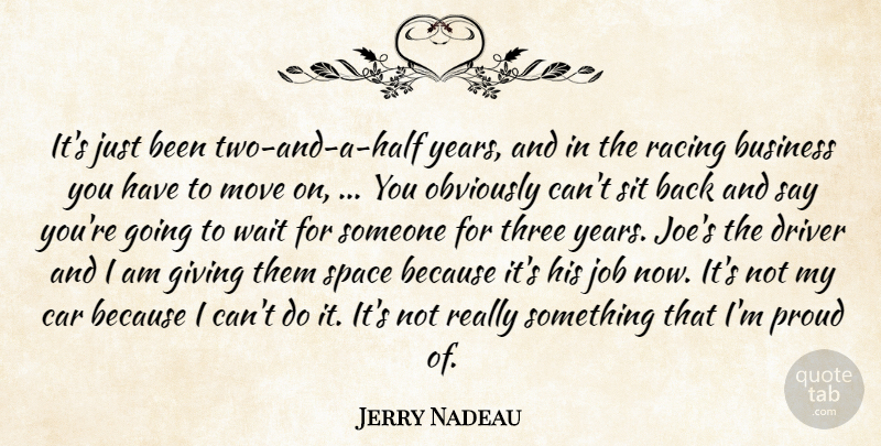 Jerry Nadeau Quote About Business, Car, Driver, Giving, Job: Its Just Been Two And...