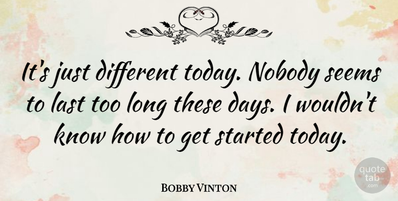 Bobby Vinton Quote About Long, Different, Today: Its Just Different Today Nobody...