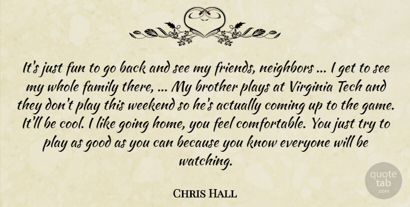 Chris Hall Quote About Brother, Coming, Family, Fun, Good: Its Just Fun To Go...