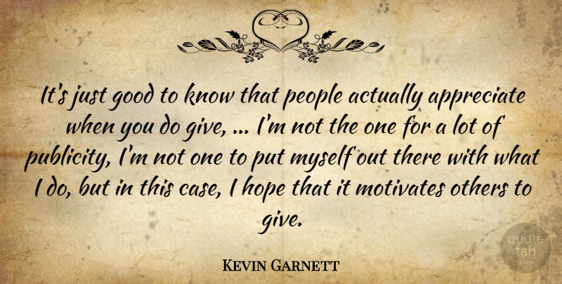 Kevin Garnett Quote About Appreciate, Good, Hope, Motivates, Others: Its Just Good To Know...