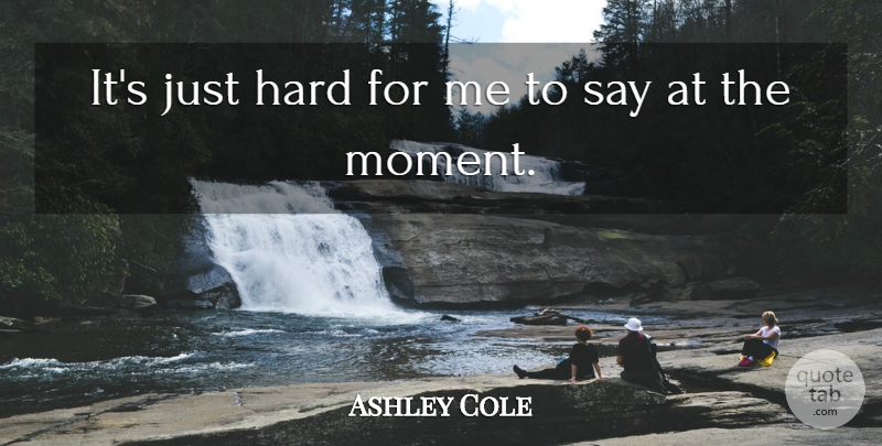 Ashley Cole Quote About Hard: Its Just Hard For Me...