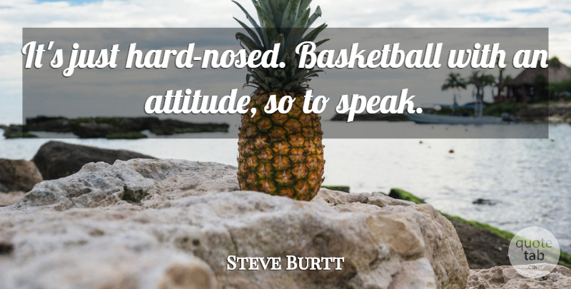 Steve Burtt Quote About Basketball: Its Just Hard Nosed Basketball...