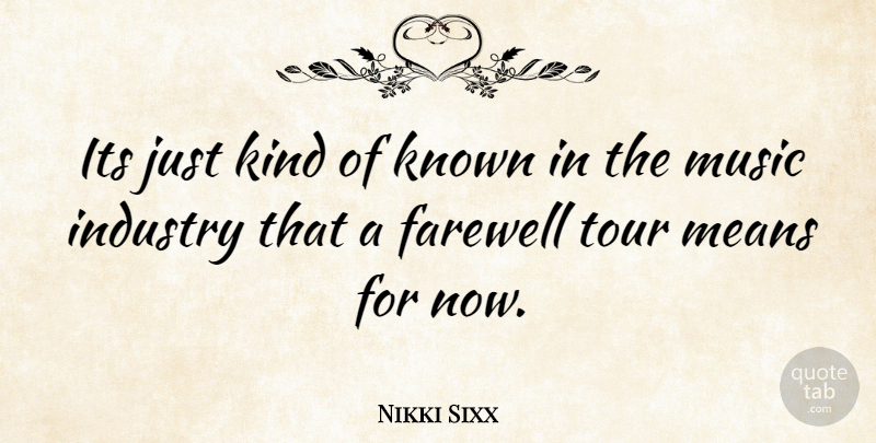 Nikki Sixx Quote About Farewell, Mean, Kind: Its Just Kind Of Known...