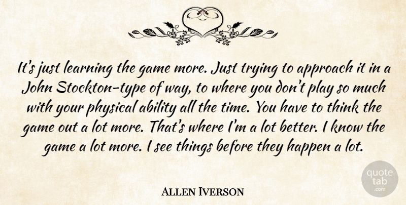 Allen Iverson Quote About Ability, Approach, Game, Happen, John: Its Just Learning The Game...