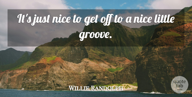 Willie Randolph Quote About Nice: Its Just Nice To Get...